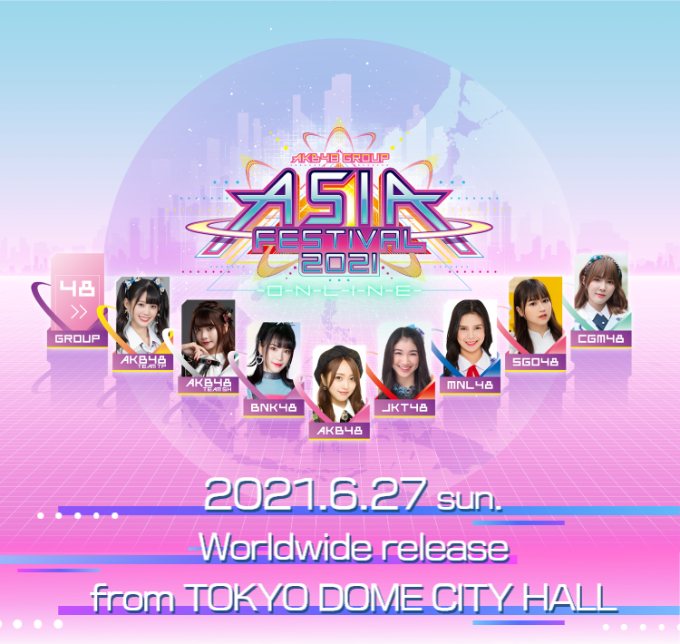 AKB48 Group Asia Festival 2021 ONLINE 2021.6.27(sun)Worldwide release from TOKYO DOME CITY HALL